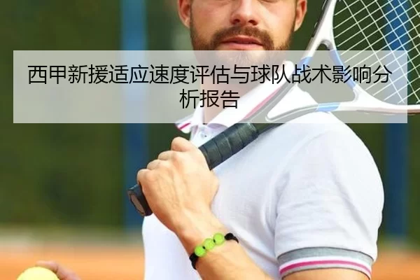 西甲新援适应速度评估与球队战术影响分析报告